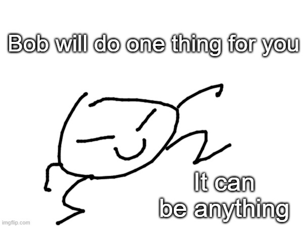 remember that he can only see black and white | Bob will do one thing for you; It can be anything | made w/ Imgflip meme maker