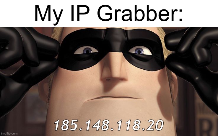 It's showtime | My IP Grabber: 185.148.118.20 | image tagged in it's showtime | made w/ Imgflip meme maker