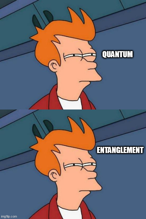 QUANTUM; ENTANGLEMENT | image tagged in memes,futurama fry | made w/ Imgflip meme maker