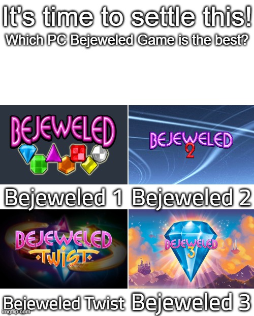 Monthly Imgflip Community Voting #3: Which PC Bejeweled Game is the best? | It's time to settle this! Which PC Bejeweled Game is the best? Bejeweled 1; Bejeweled 2; Bejeweled 3; Bejeweled Twist | image tagged in community voting process,popularity contest,bejeweled,settle this | made w/ Imgflip meme maker