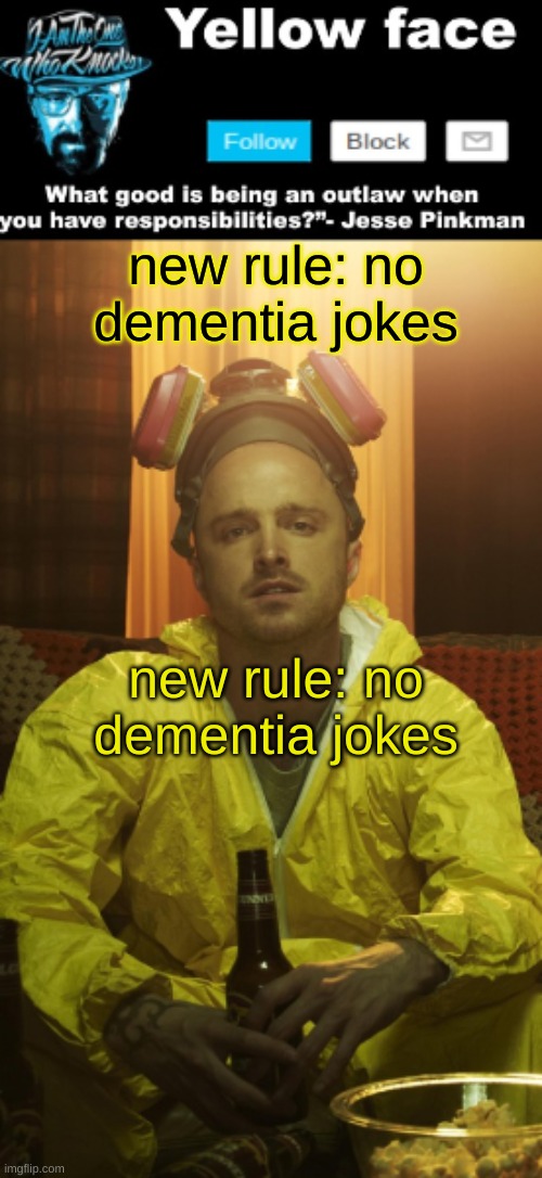 new rule: no dementia jokes | new rule: no dementia jokes; new rule: no dementia jokes | image tagged in jesse template thanks yachi | made w/ Imgflip meme maker