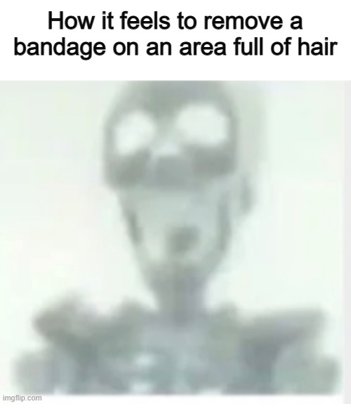 Ow | How it feels to remove a bandage on an area full of hair | image tagged in screaming skeleton | made w/ Imgflip meme maker