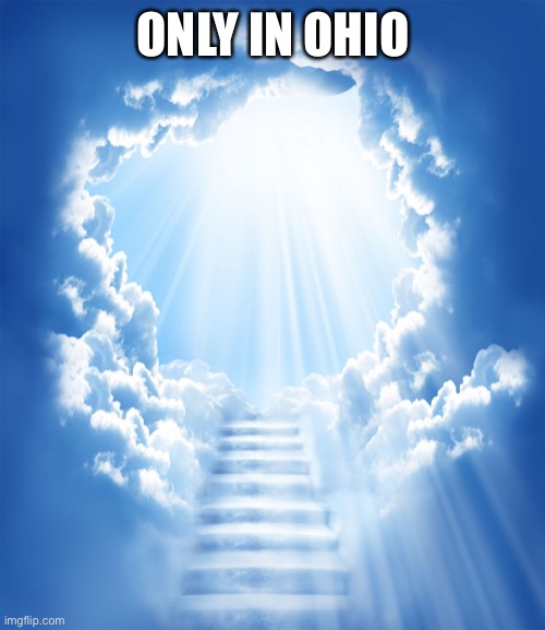 Gih | ONLY IN OHIO | image tagged in heaven | made w/ Imgflip meme maker