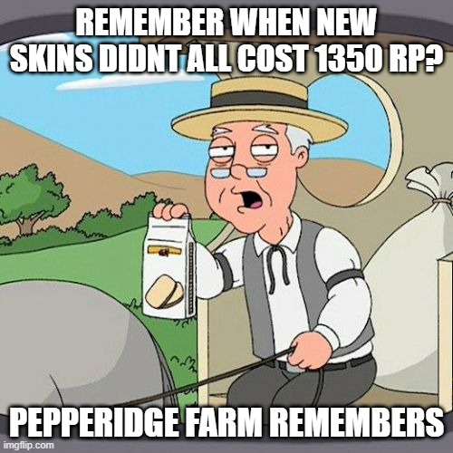 Pepperidge Farm Remembers Meme | REMEMBER WHEN NEW SKINS DIDNT ALL COST 1350 RP? PEPPERIDGE FARM REMEMBERS | image tagged in memes,pepperidge farm remembers,LeagueOfMemes | made w/ Imgflip meme maker