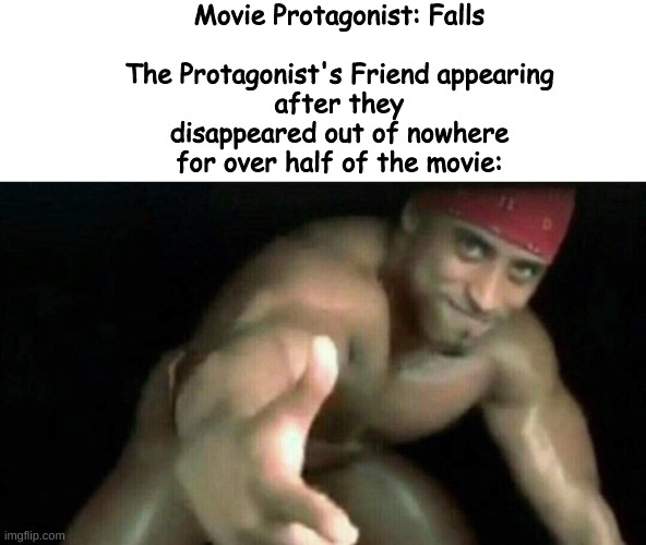 The magic of plot | Movie Protagonist: Falls
 
The Protagonist's Friend appearing after they disappeared out of nowhere for over half of the movie: | image tagged in ricardo milos | made w/ Imgflip meme maker