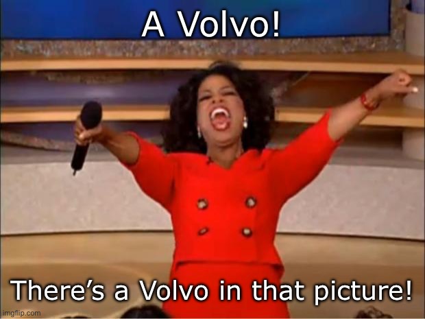 Oprah You Get A Meme | A Volvo! There’s a Volvo in that picture! | image tagged in memes,oprah you get a | made w/ Imgflip meme maker