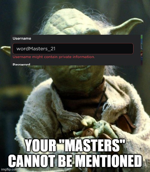 Your "Masters" Cannot be Mentioned | YOUR "MASTERS" CANNOT BE MENTIONED | image tagged in memes,star wars yoda,roblox,cursed roblox image,excuse me what the fuck,usernames | made w/ Imgflip meme maker
