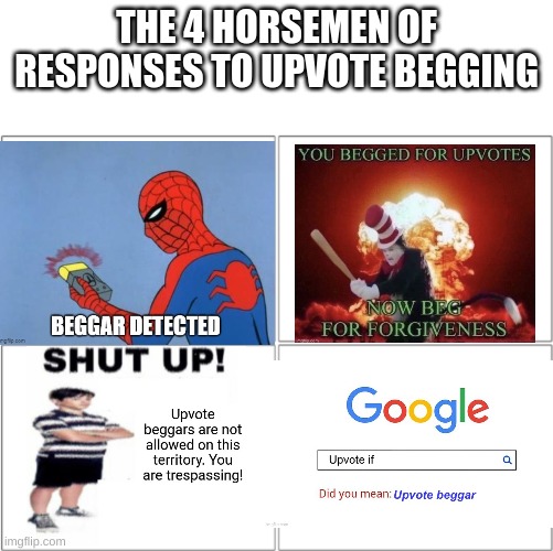 The 4 horsemen of | THE 4 HORSEMEN OF RESPONSES TO UPVOTE BEGGING | image tagged in the 4 horsemen of | made w/ Imgflip meme maker