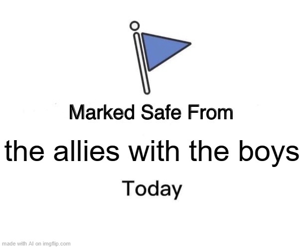 Marked Safe From Meme | the allies with the boys | image tagged in memes,marked safe from | made w/ Imgflip meme maker