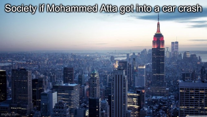 Society if Mohammed Atta got into a car crash | made w/ Imgflip meme maker