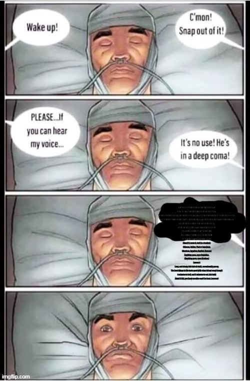 Deep Coma Meme | In parenthesis, let me stress the fact clearly.
No matter what the deal, I crave for this dearly.
The so-called noodles you find in spaghett | image tagged in deep coma meme | made w/ Imgflip meme maker