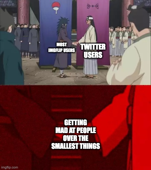 If only they weren't like this | TWITTER USERS; MOST IMGFLIP USERS; GETTING MAD AT PEOPLE OVER THE SMALLEST THINGS | image tagged in naruto handshake meme template,imgflip users,twitter | made w/ Imgflip meme maker
