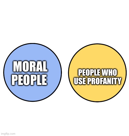 Nobody is in both categories | PEOPLE WHO USE PROFANITY; MORAL PEOPLE | image tagged in venn with no overlap differences,morality | made w/ Imgflip meme maker