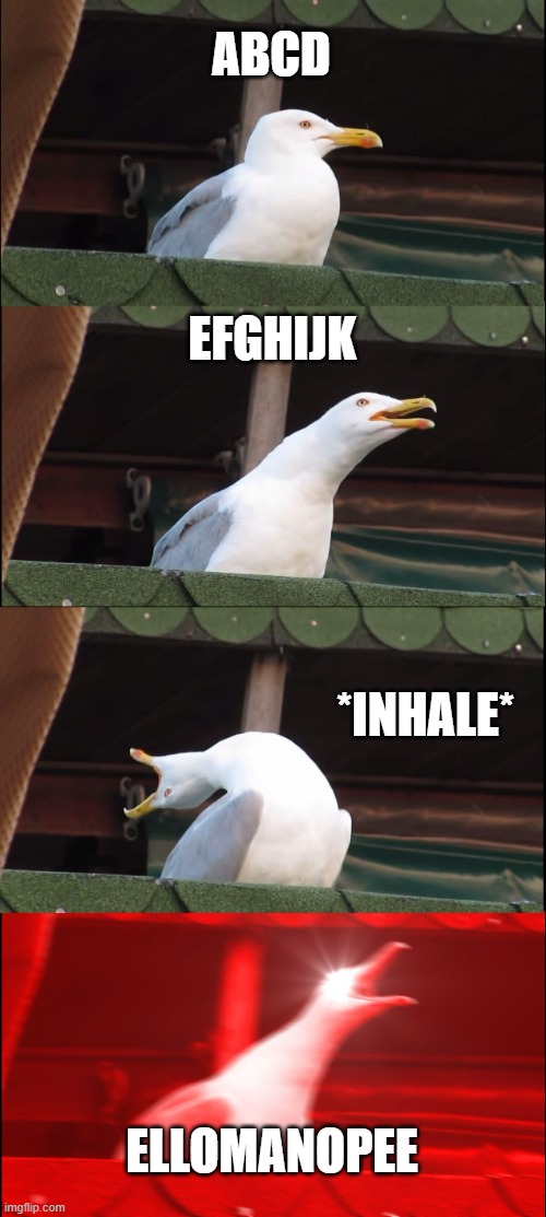 abcdefghijkmonpqrstuvwxyz (what is the missing letter???) | ABCD; EFGHIJK; *INHALE*; ELLOMANOPEE | image tagged in memes,inhaling seagull | made w/ Imgflip meme maker