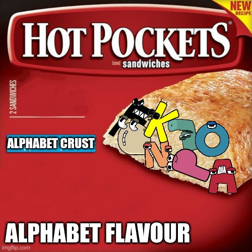 alphabet pockets | ALPHABET CRUST; ALPHABET FLAVOUR | image tagged in hot pockets box | made w/ Imgflip meme maker