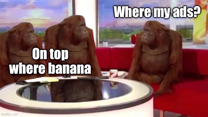 The Banana Meeting | Where my ads? On top where banana | image tagged in where banana,google ads,google,ads,banana | made w/ Imgflip meme maker