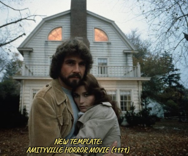 New Template: Amityville Horror Movie (1979) | NEW TEMPLATE:
AMITYVILLE HORROR MOVIE (1979) | image tagged in amityville horror movie,new template,movies,horror,1970s,imgflip | made w/ Imgflip meme maker