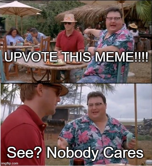 See Nobody Cares Meme | UPVOTE THIS MEME!!!! See? Nobody Cares | image tagged in memes,see nobody cares | made w/ Imgflip meme maker