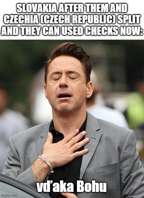 relieved rdj | SLOVAKIA AFTER THEM AND CZECHIA (CZECH REPUBLIC) SPLIT AND THEY CAN USED CHECKS NOW: vďaka Bohu | image tagged in relieved rdj | made w/ Imgflip meme maker