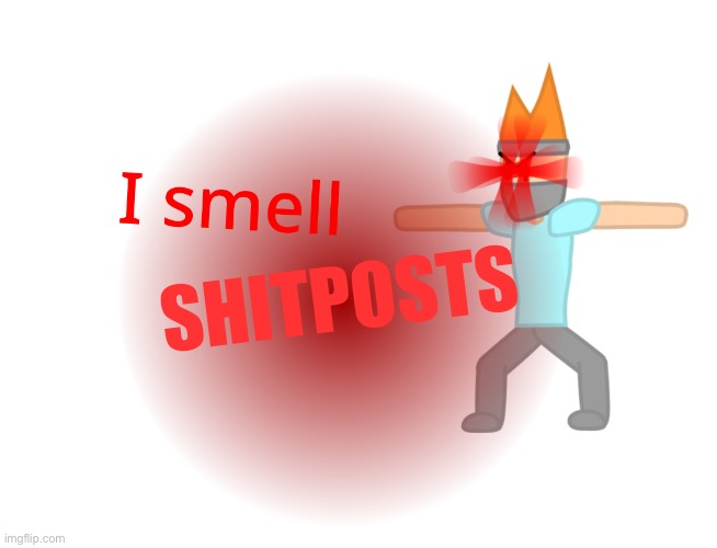 I smell X | SHITPOSTS | image tagged in i smell x | made w/ Imgflip meme maker