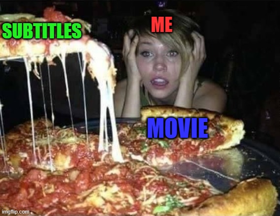 everytime I watch movies | SUBTITLES; ME; MOVIE | image tagged in movies | made w/ Imgflip meme maker