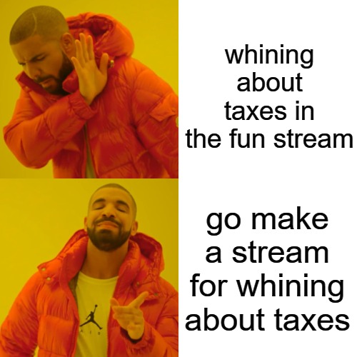 Drake Hotline Bling Meme | whining about taxes in the fun stream go make a stream for whining about taxes | image tagged in memes,drake hotline bling | made w/ Imgflip meme maker