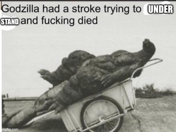 Godzilla | UNDER STAND | image tagged in godzilla | made w/ Imgflip meme maker