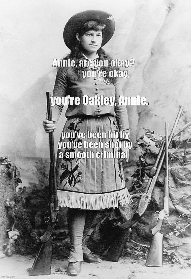 Annie you're Oakley | Annie, are you okay?
              you're okay, you're Oakley, Annie. you've been hit by
you've been shot by
a smooth criminal. Leovani Solomon 2023 | image tagged in annie,song lyrics,michael jackson | made w/ Imgflip meme maker