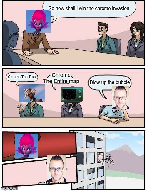 Technically The Herald didn't wanna Make The Bubble Explode | So how shall i win the chrome invasion; Chrome The Entire map; Chrome The Tree; Blow up the bubble | image tagged in memes,boardroom meeting suggestion | made w/ Imgflip meme maker