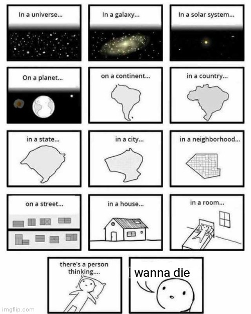 in a universe in a galaxy person thinking | I wanna die | image tagged in in a universe in a galaxy person thinking | made w/ Imgflip meme maker