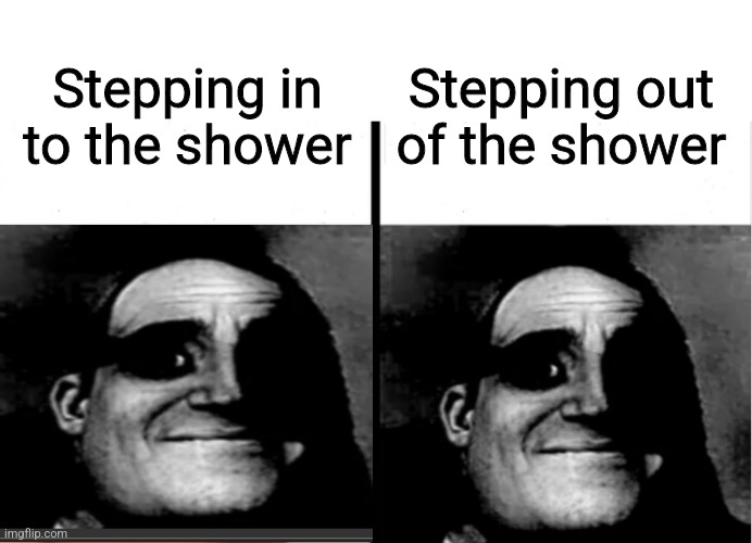 It sucks | Stepping out of the shower; Stepping in to the shower | image tagged in teacher's copy,mr incredible becoming uncanny,shower,life sucks | made w/ Imgflip meme maker