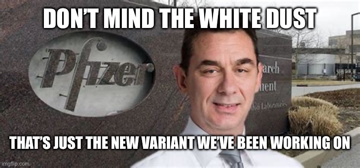 PFIZER CEO NEW WORLD ORDER | DON’T MIND THE WHITE DUST THAT’S JUST THE NEW VARIANT WE’VE BEEN WORKING ON | image tagged in pfizer ceo new world order | made w/ Imgflip meme maker