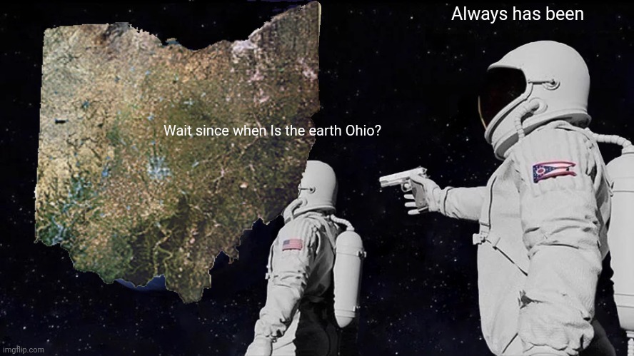 Always Has Been | Always has been; Wait since when Is the earth Ohio? | image tagged in memes,always has been | made w/ Imgflip meme maker