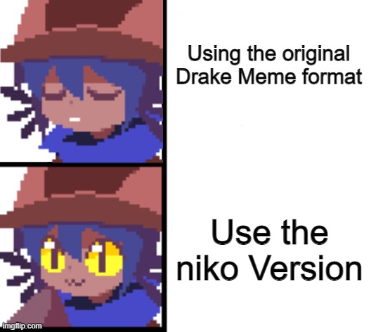 i am all out of ideas lmao | Using the original Drake Meme format; Use the niko Version | image tagged in disappointed niko drake format | made w/ Imgflip meme maker