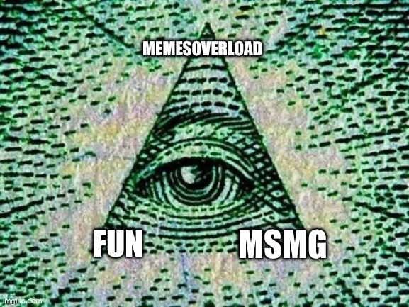 Illuminati | MEMESOVERLOAD; MSMG; FUN | image tagged in illuminati | made w/ Imgflip meme maker