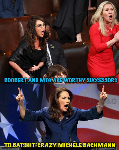 Batshit-Crazy | BOOBERT AND MTG ARE WORTHY SUCCESSORS; TO BATSHIT-CRAZY MICHELE BACHMANN | image tagged in lauren boebert marjorie taylor greene,representative michele bachmann - bat shit crazy | made w/ Imgflip meme maker