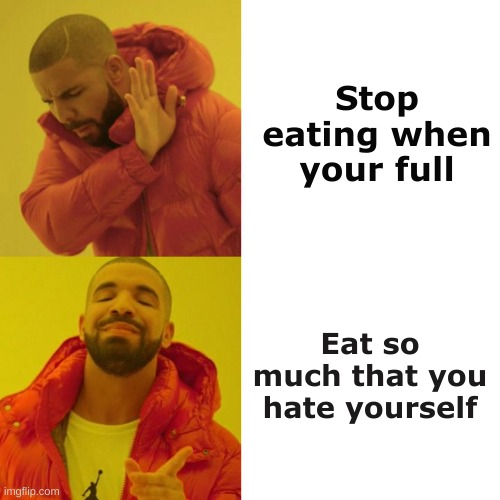 food at grandmas house in a nutshell | Stop eating when your full; Eat so much that you hate yourself | image tagged in drake blank,food | made w/ Imgflip meme maker