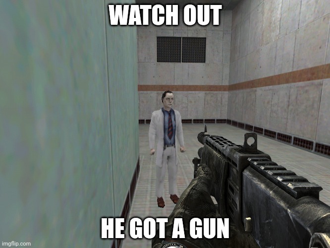WATCH OUT HE GOT A GUN | WATCH OUT; HE GOT A GUN | made w/ Imgflip meme maker