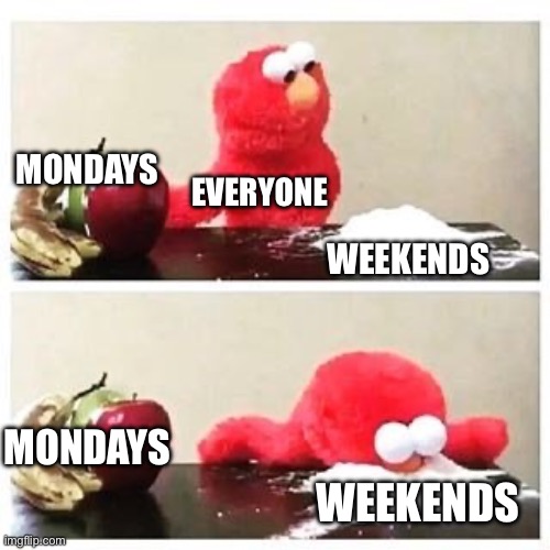 The school students be like | MONDAYS; EVERYONE; WEEKENDS; MONDAYS; WEEKENDS | image tagged in elmo cocaine | made w/ Imgflip meme maker