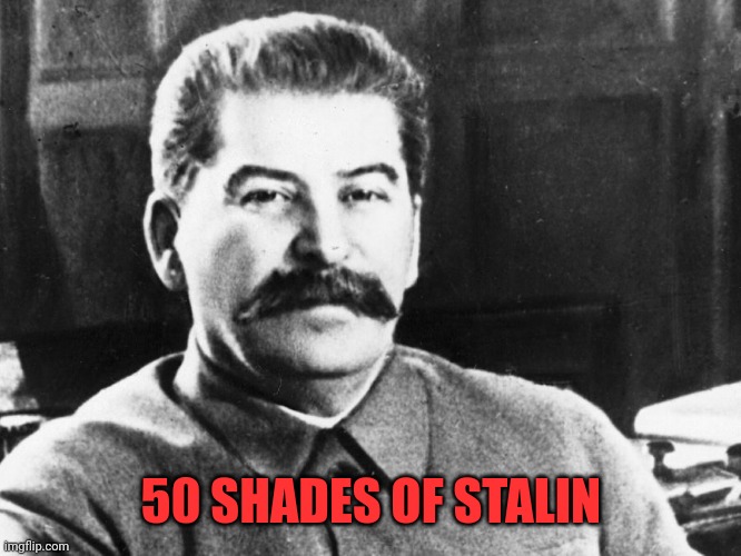 50 shades of papa Stalin | 50 SHADES OF STALIN | image tagged in joseph stalin,papa stalin,stalin,russia,50 shades of grey,gulag | made w/ Imgflip meme maker