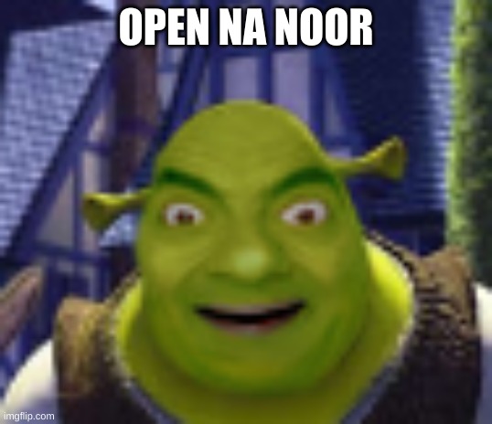 @stream mood | OPEN NA NOOR | image tagged in mr bean shrek | made w/ Imgflip meme maker