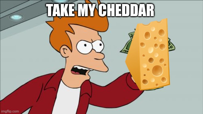 Shut Up And Take My Money Fry Meme | TAKE MY CHEDDAR | image tagged in memes,shut up and take my money fry | made w/ Imgflip meme maker