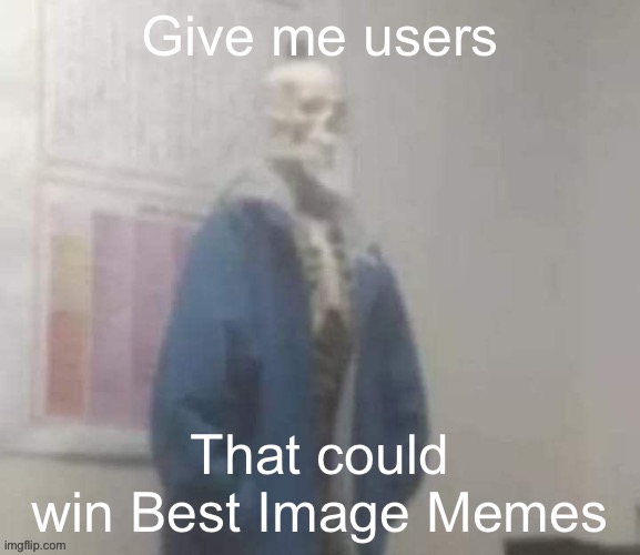 snas | Give me users; That could win Best Image Memes | image tagged in snas | made w/ Imgflip meme maker
