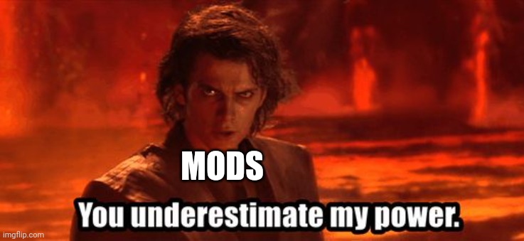 You underestimate my power | MODS | image tagged in you underestimate my power | made w/ Imgflip meme maker
