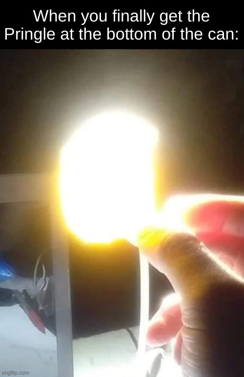 The Unreachable Chip | When you finally get the Pringle at the bottom of the can: | image tagged in man holding glowing chip | made w/ Imgflip meme maker