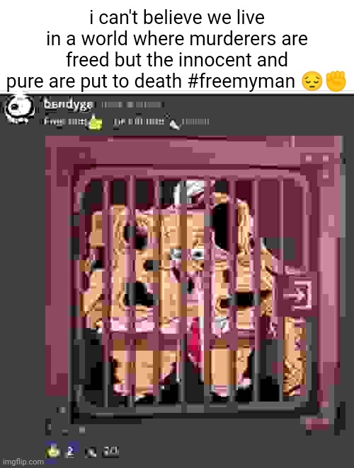 i can't believe we live in a world where murderers are freed but the innocent and pure are put to death #freemyman 😔✊ | made w/ Imgflip meme maker