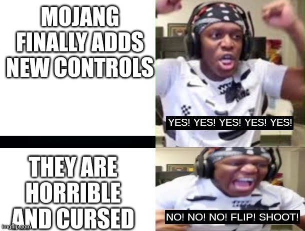 YES YES YES NO NO NO KSI | MOJANG FINALLY ADDS NEW CONTROLS THEY ARE HORRIBLE AND CURSED | image tagged in yes yes yes no no no ksi | made w/ Imgflip meme maker