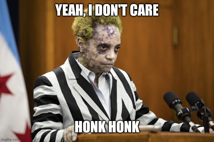 Lori Lightfoot Beetlejuice | YEAH, I DON'T CARE HONK HONK | image tagged in lori lightfoot beetlejuice | made w/ Imgflip meme maker