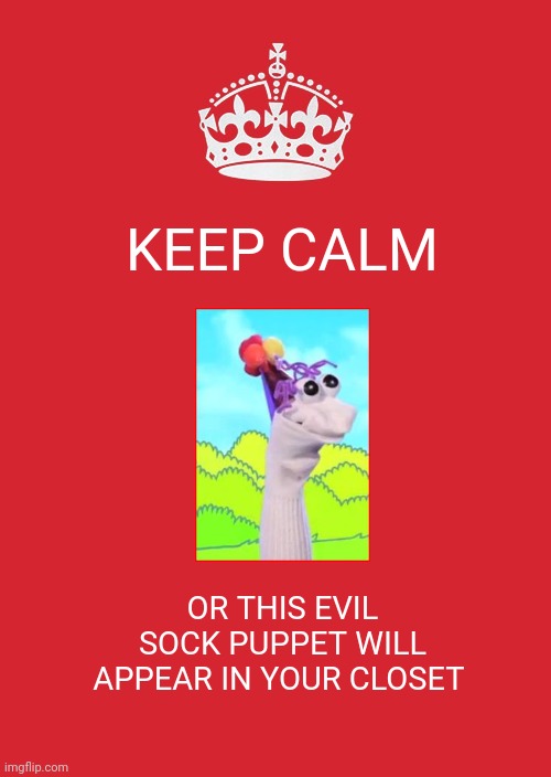 Evil sock puppet | KEEP CALM; OR THIS EVIL SOCK PUPPET WILL APPEAR IN YOUR CLOSET | image tagged in memes,keep calm and carry on red | made w/ Imgflip meme maker