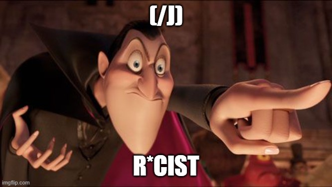 Hotel Transylvania Dracula pointing meme | (/J) R*CIST | image tagged in hotel transylvania dracula pointing meme | made w/ Imgflip meme maker